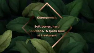 Read more about the article Osteoporosis – soft bones, hard solutions. A quick look at treatment by Dr Sindeep Bhana