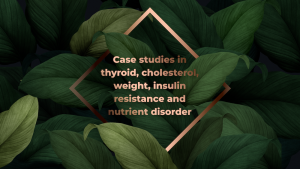 Read more about the article Case studies in thyroid, cholesterol, weight, insulin resistance and nutrient disorders
