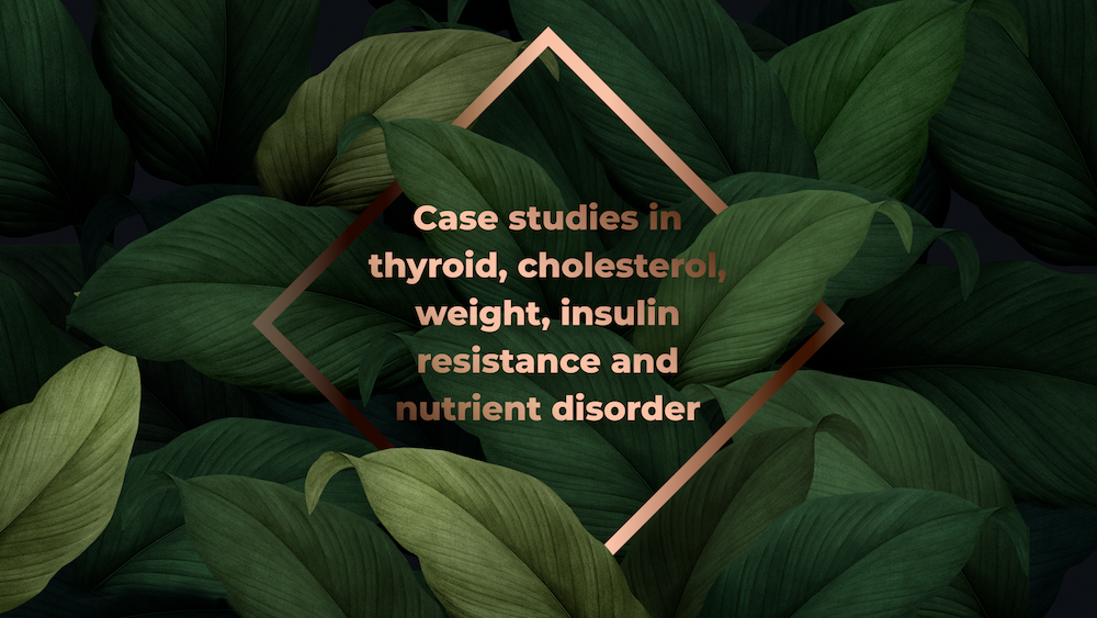 Case studies in thyroid, cholesterol, weight, insulin resistance and nutrient disorders