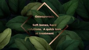 Read more about the article Osteoporosis – soft bones, hard solutions. A quick look at treatment by Dr Sindeep Bhana
